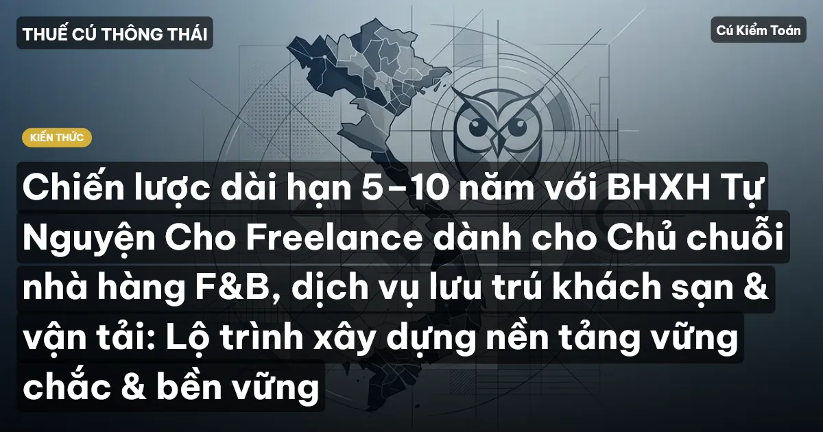 Chiến lược dài hạn 5–10 năm với BHXH Tự Nguyện Cho Freelance dành cho Chủ chuỗi nhà hàng F&B, dịch vụ lưu trú khách sạn & vận tải: Lộ trình xây dựng nền tảng vững chắc & bền vững