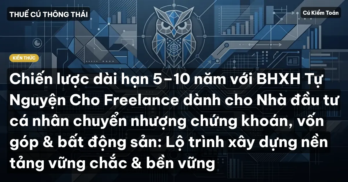 Chiến lược dài hạn 5–10 năm với BHXH Tự Nguyện Cho Freelance dành cho Nhà đầu tư cá nhân chuyển nhượng chứng khoán, vốn góp & bất động sản: Lộ trình xây dựng nền tảng vững chắc & bền vững