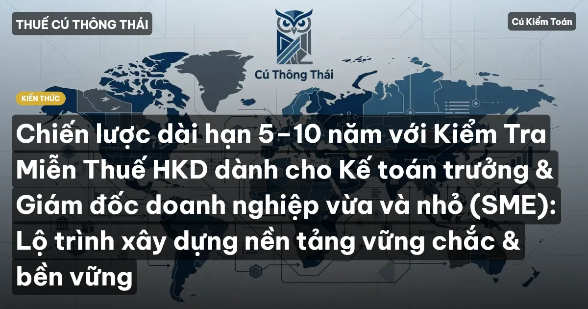 Chiến lược dài hạn 5–10 năm với Kiểm Tra Miễn Thuế HKD dành cho Kế toán trưởng & Giám đốc doanh nghiệp vừa và nhỏ (SME): Lộ trình xây dựng nền tảng vững chắc & bền vững