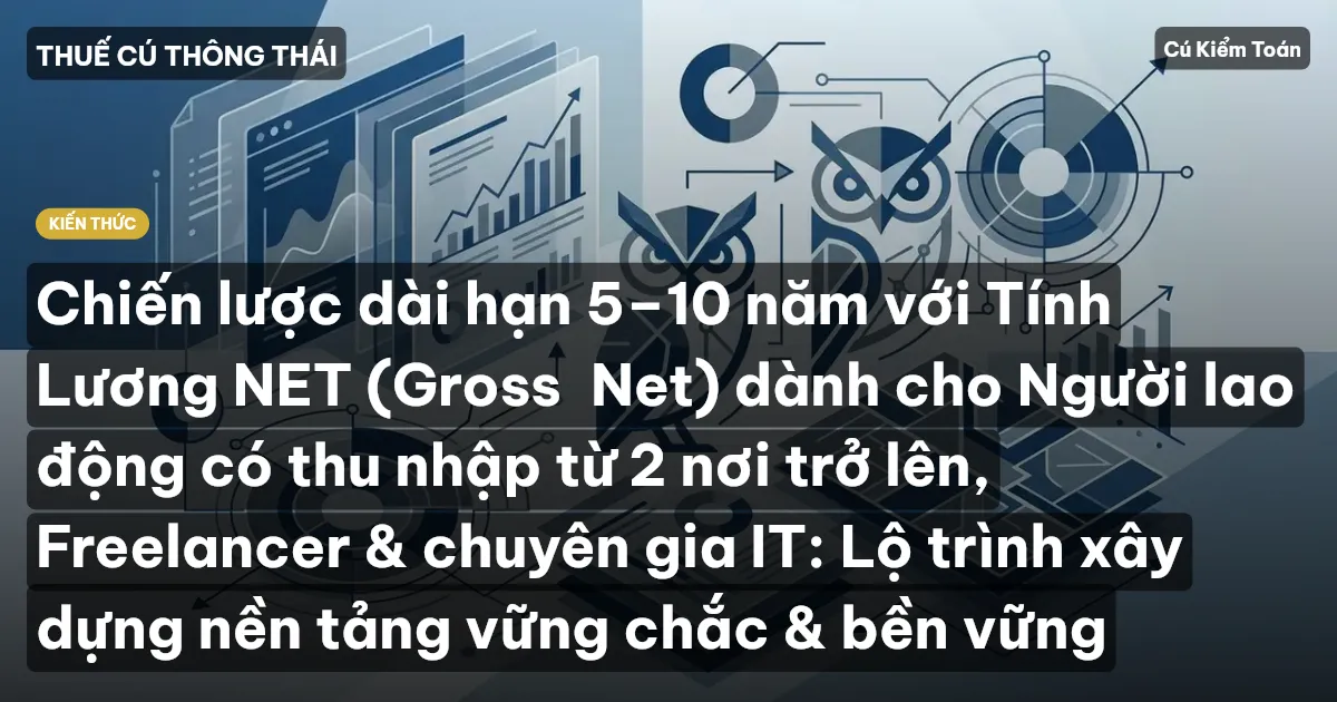 Chiến lược dài hạn 5–10 năm với Tính Lương NET (Gross→Net) dành cho Người lao động có thu nhập từ 2 nơi trở lên, Freelancer & chuyên gia IT: Lộ trình xây dựng nền tảng vững chắc & bền vững