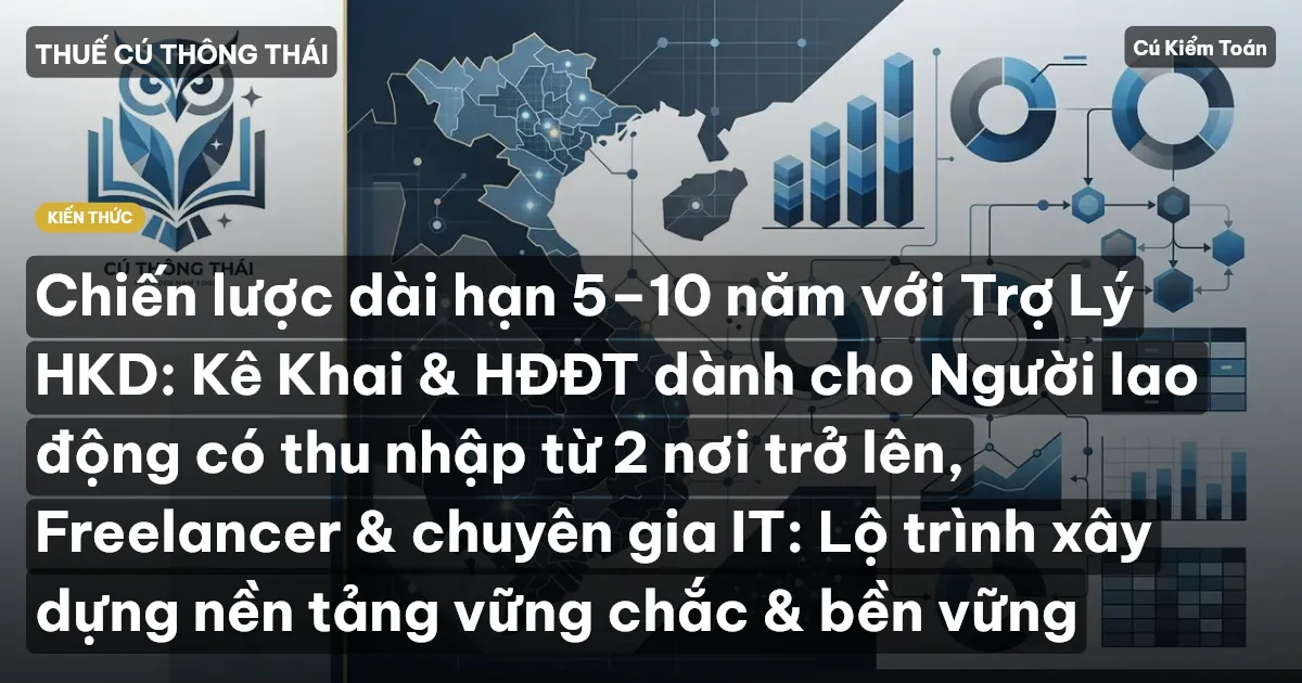 Chiến lược dài hạn 5–10 năm với Trợ Lý HKD: Kê Khai & HĐĐT dành cho Người lao động có thu nhập từ 2 nơi trở lên, Freelancer & chuyên gia IT: Lộ trình xây dựng nền tảng vững chắc & bền vững