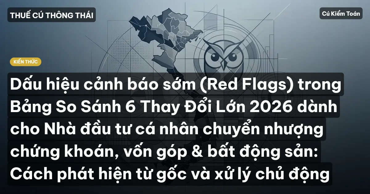 Dấu hiệu cảnh báo sớm (Red Flags) trong Bảng So Sánh 6 Thay Đổi Lớn 2026 dành cho Nhà đầu tư cá nhân chuyển nhượng chứng khoán, vốn góp & bất động sản: Cách phát hiện từ gốc và xử lý chủ động