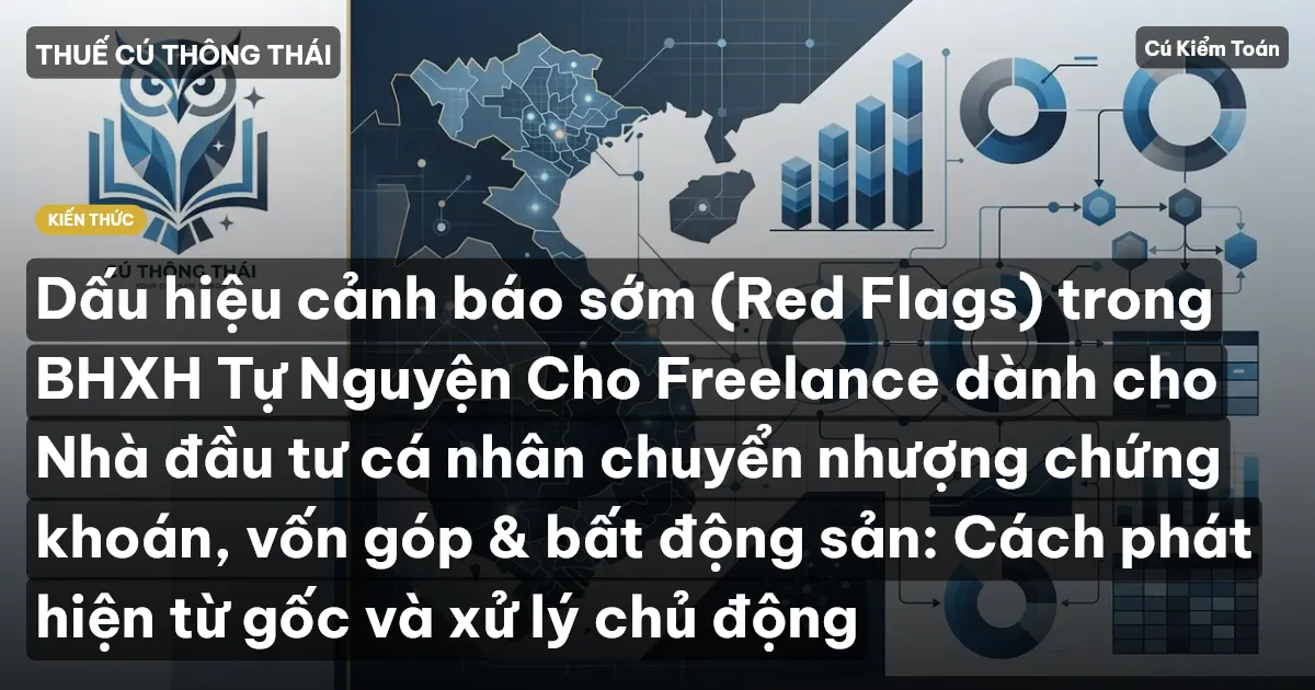 Dấu hiệu cảnh báo sớm (Red Flags) trong BHXH Tự Nguyện Cho Freelance dành cho Nhà đầu tư cá nhân chuyển nhượng chứng khoán, vốn góp & bất động sản: Cách phát hiện từ gốc và xử lý chủ động