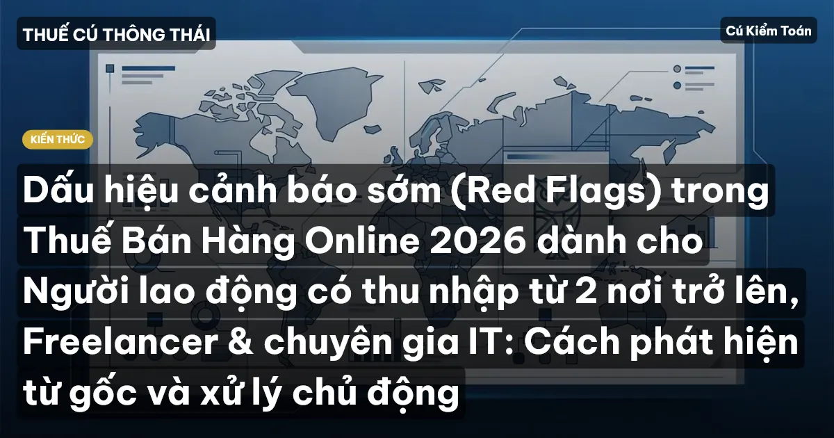 Dấu hiệu cảnh báo sớm (Red Flags) trong Thuế Bán Hàng Online 2026 dành cho Người lao động có thu nhập từ 2 nơi trở lên, Freelancer & chuyên gia IT: Cách phát hiện từ gốc và xử lý chủ động