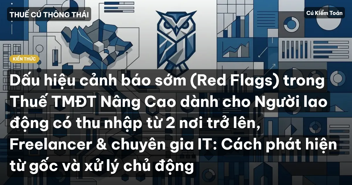Dấu hiệu cảnh báo sớm (Red Flags) trong Thuế TMĐT Nâng Cao dành cho Người lao động có thu nhập từ 2 nơi trở lên, Freelancer & chuyên gia IT: Cách phát hiện từ gốc và xử lý chủ động