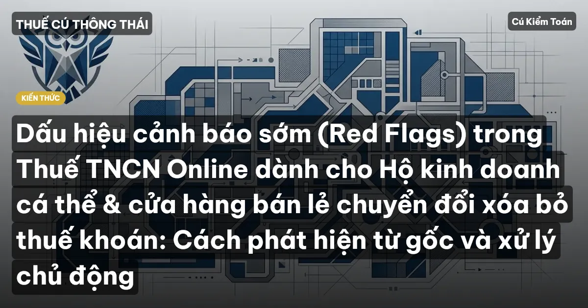 Dấu hiệu cảnh báo sớm (Red Flags) trong Thuế TNCN Online dành cho Hộ kinh doanh cá thể & cửa hàng bán lẻ chuyển đổi xóa bỏ thuế khoán: Cách phát hiện từ gốc và xử lý chủ động