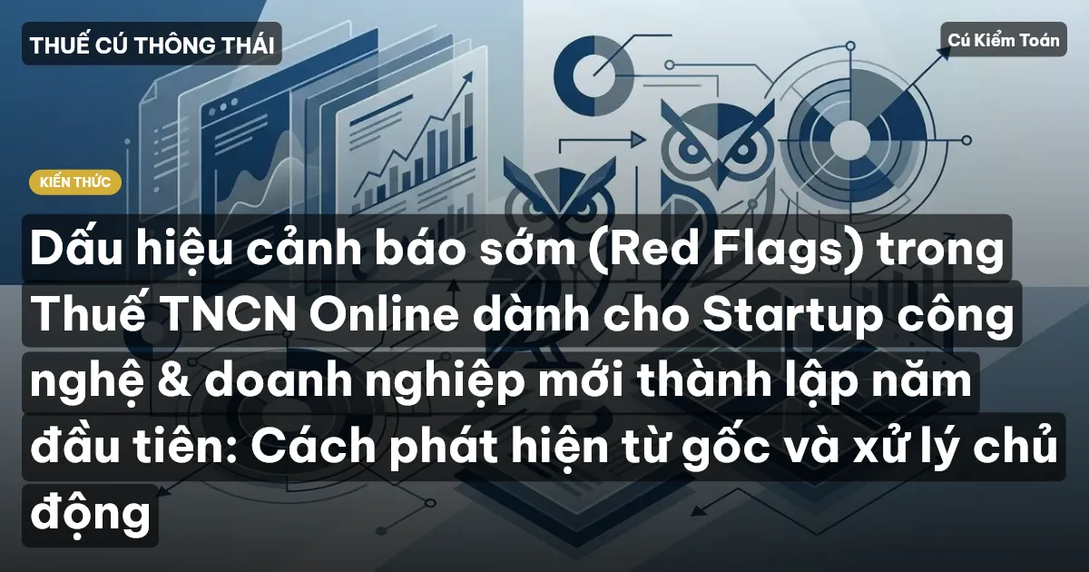 Dấu hiệu cảnh báo sớm (Red Flags) trong Thuế TNCN Online dành cho Startup công nghệ & doanh nghiệp mới thành lập năm đầu tiên: Cách phát hiện từ gốc và xử lý chủ động