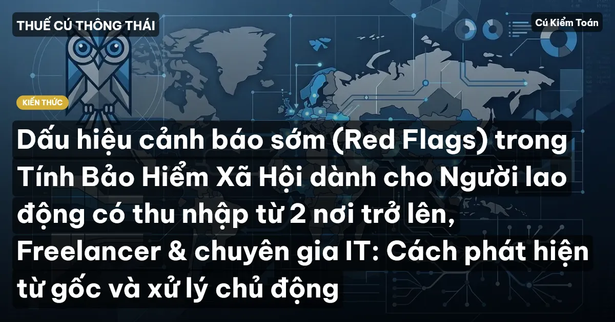 Dấu hiệu cảnh báo sớm (Red Flags) trong Tính Bảo Hiểm Xã Hội dành cho Người lao động có thu nhập từ 2 nơi trở lên, Freelancer & chuyên gia IT: Cách phát hiện từ gốc và xử lý chủ động