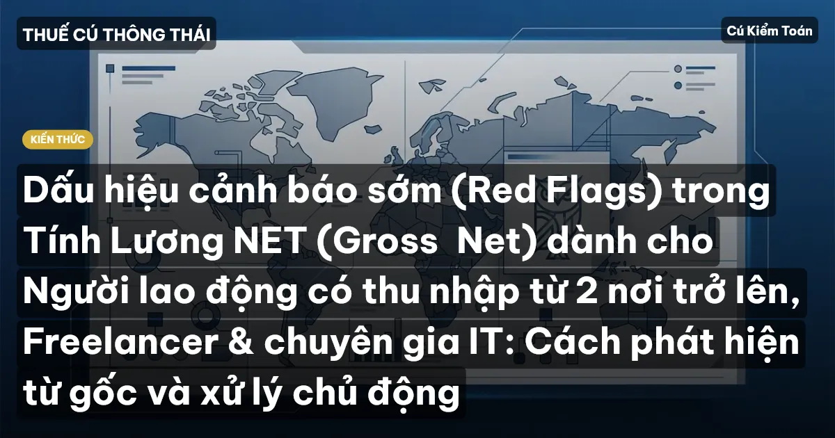 Dấu hiệu cảnh báo sớm (Red Flags) trong Tính Lương NET (Gross→Net) dành cho Người lao động có thu nhập từ 2 nơi trở lên, Freelancer & chuyên gia IT: Cách phát hiện từ gốc và xử lý chủ động