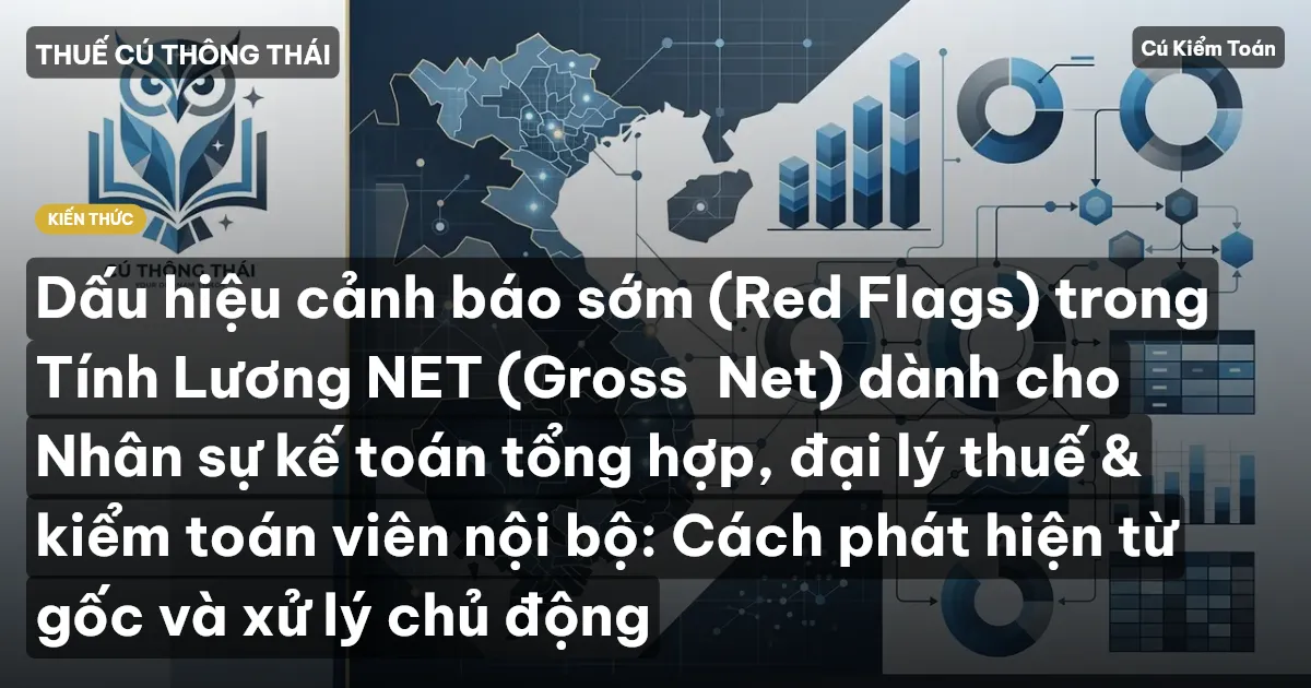 Dấu hiệu cảnh báo sớm (Red Flags) trong Tính Lương NET (Gross→Net) dành cho Nhân sự kế toán tổng hợp, đại lý thuế & kiểm toán viên nội bộ: Cách phát hiện từ gốc và xử lý chủ động