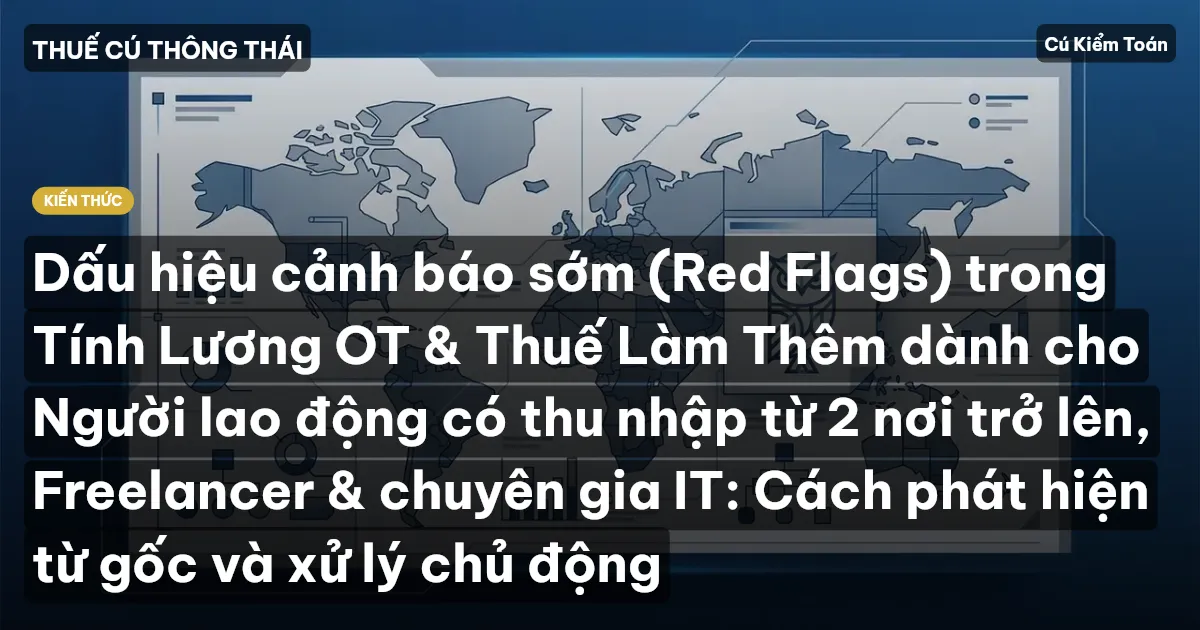 Dấu hiệu cảnh báo sớm (Red Flags) trong Tính Lương OT & Thuế Làm Thêm dành cho Người lao động có thu nhập từ 2 nơi trở lên, Freelancer & chuyên gia IT: Cách phát hiện từ gốc và xử lý chủ động