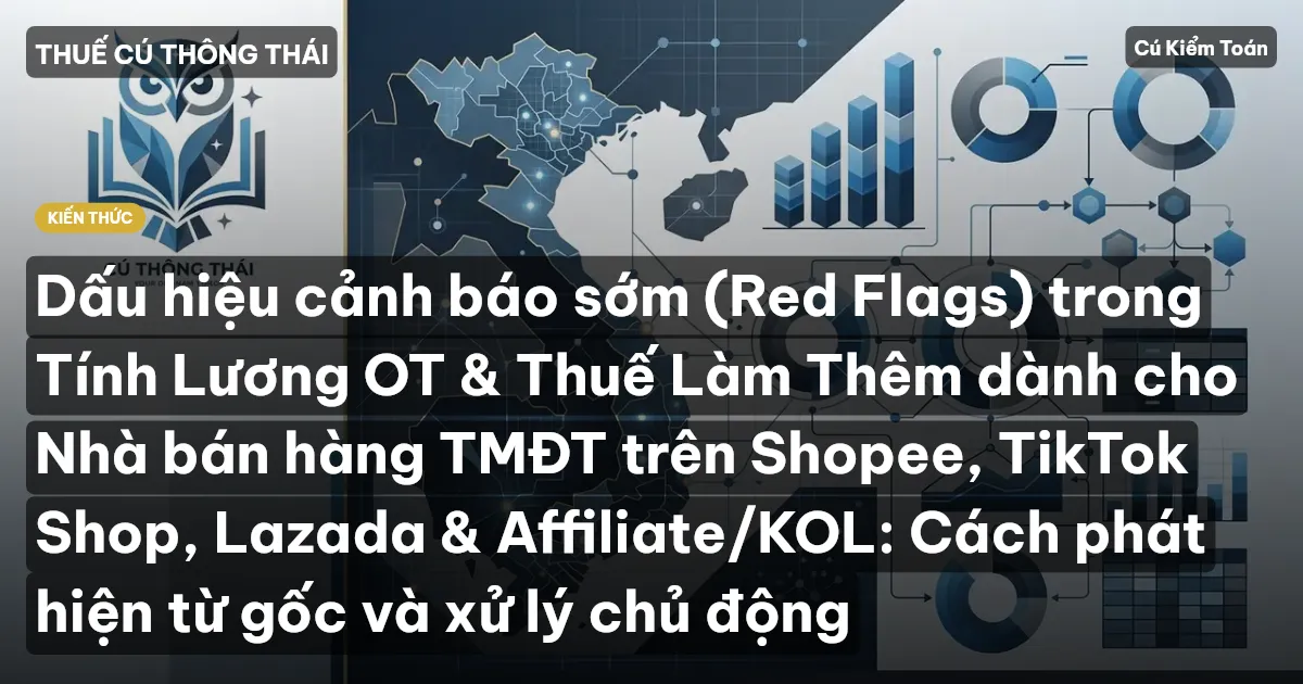 Dấu hiệu cảnh báo sớm (Red Flags) trong Tính Lương OT & Thuế Làm Thêm dành cho Nhà bán hàng TMĐT trên Shopee, TikTok Shop, Lazada & Affiliate/KOL: Cách phát hiện từ gốc và xử lý chủ động