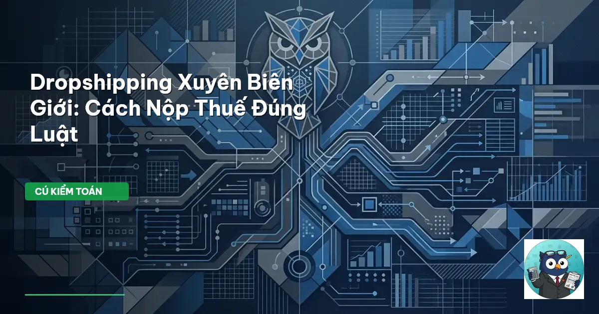 Dropshipping Xuyên Biên Giới: Cách Nộp Thuế Đúng Luật