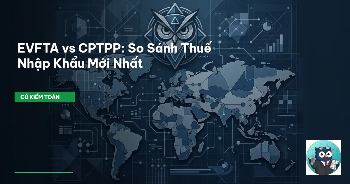 EVFTA vs CPTPP: So Sánh Thuế Nhập Khẩu Mới Nhất