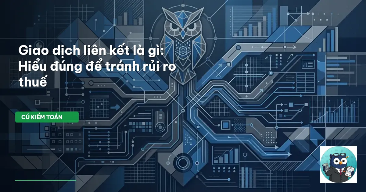 Giao dịch liên kết là gì: Hiểu đúng để tránh rủi ro thuế