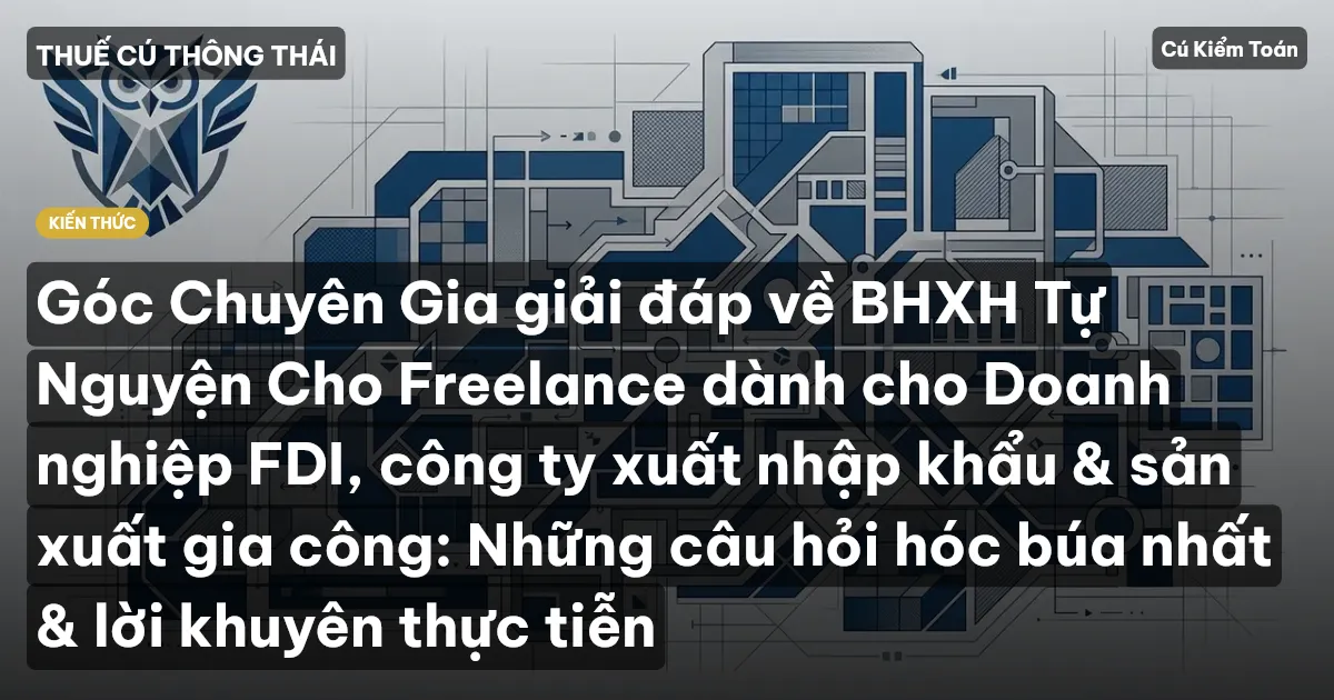 Góc Chuyên Gia giải đáp về BHXH Tự Nguyện Cho Freelance dành cho Doanh nghiệp FDI, công ty xuất nhập khẩu & sản xuất gia công: Những câu hỏi hóc búa nhất & lời khuyên thực tiễn