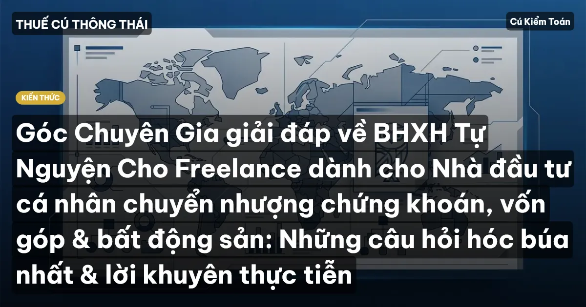 Góc Chuyên Gia giải đáp về BHXH Tự Nguyện Cho Freelance dành cho Nhà đầu tư cá nhân chuyển nhượng chứng khoán, vốn góp & bất động sản: Những câu hỏi hóc búa nhất & lời khuyên thực tiễn