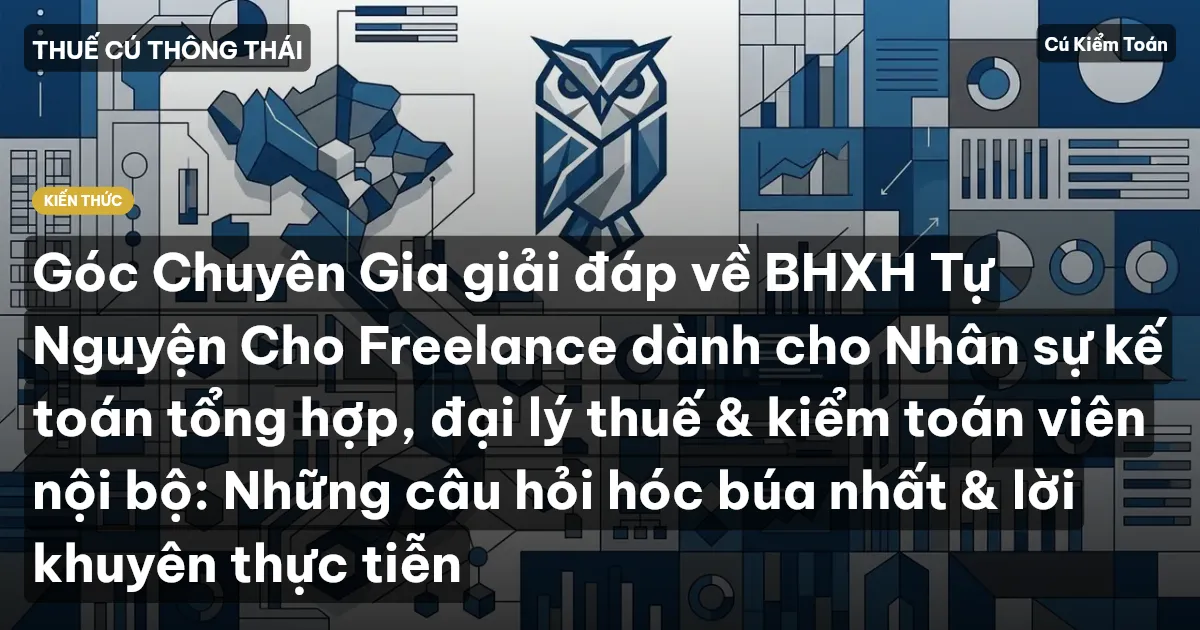 Góc Chuyên Gia giải đáp về BHXH Tự Nguyện Cho Freelance dành cho Nhân sự kế toán tổng hợp, đại lý thuế & kiểm toán viên nội bộ: Những câu hỏi hóc búa nhất & lời khuyên thực tiễn