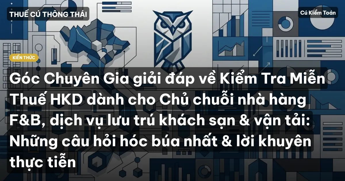 Góc Chuyên Gia giải đáp về Kiểm Tra Miễn Thuế HKD dành cho Chủ chuỗi nhà hàng F&B, dịch vụ lưu trú khách sạn & vận tải: Những câu hỏi hóc búa nhất & lời khuyên thực tiễn