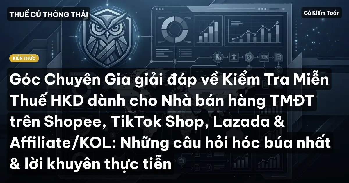 Góc Chuyên Gia giải đáp về Kiểm Tra Miễn Thuế HKD dành cho Nhà bán hàng TMĐT trên Shopee, TikTok Shop, Lazada & Affiliate/KOL: Những câu hỏi hóc búa nhất & lời khuyên thực tiễn