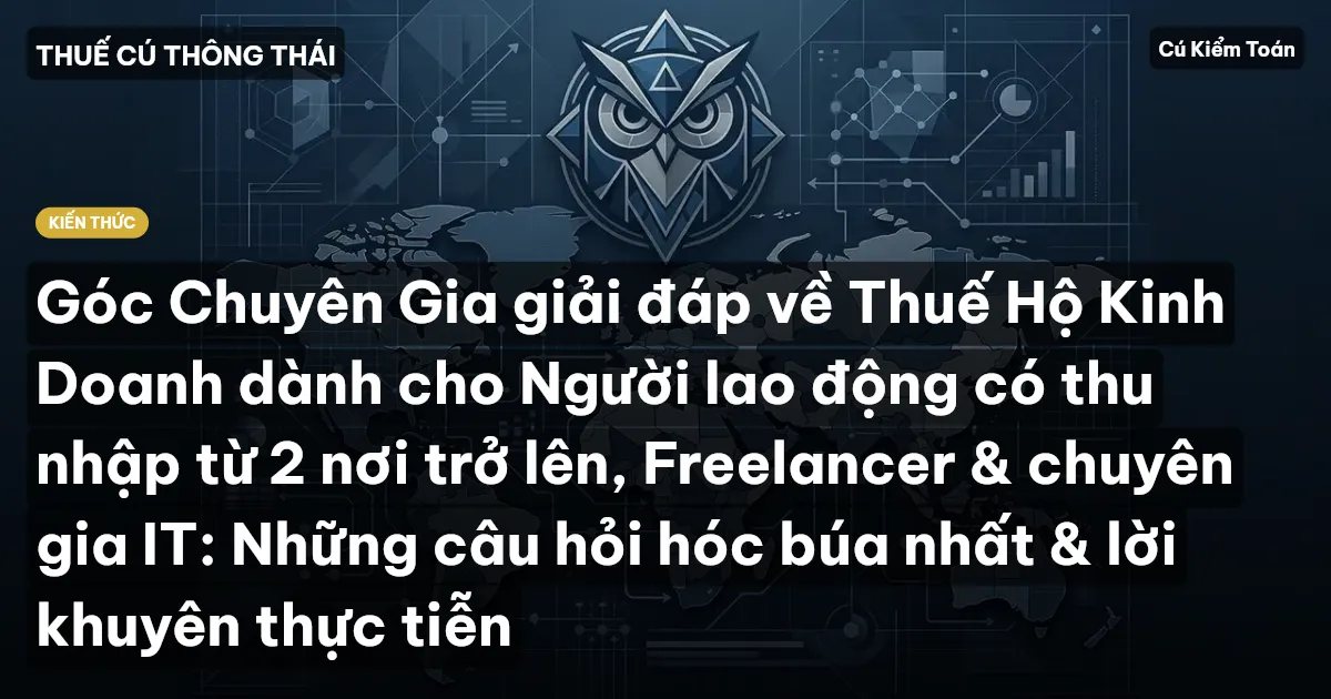 Góc Chuyên Gia giải đáp về Thuế Hộ Kinh Doanh dành cho Người lao động có thu nhập từ 2 nơi trở lên, Freelancer & chuyên gia IT: Những câu hỏi hóc búa nhất & lời khuyên thực tiễn