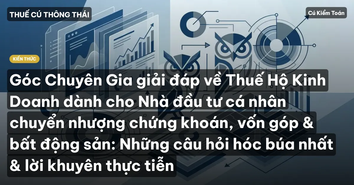 Góc Chuyên Gia giải đáp về Thuế Hộ Kinh Doanh dành cho Nhà đầu tư cá nhân chuyển nhượng chứng khoán, vốn góp & bất động sản: Những câu hỏi hóc búa nhất & lời khuyên thực tiễn