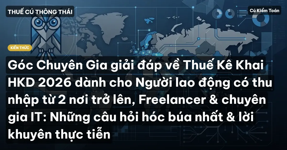 Góc Chuyên Gia giải đáp về Thuế Kê Khai HKD 2026 dành cho Người lao động có thu nhập từ 2 nơi trở lên, Freelancer & chuyên gia IT: Những câu hỏi hóc búa nhất & lời khuyên thực tiễn