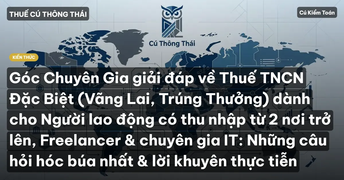 Góc Chuyên Gia giải đáp về Thuế TNCN Đặc Biệt (Vãng Lai, Trúng Thưởng) dành cho Người lao động có thu nhập từ 2 nơi trở lên, Freelancer & chuyên gia IT: Những câu hỏi hóc búa nhất & lời khuyên thực tiễn