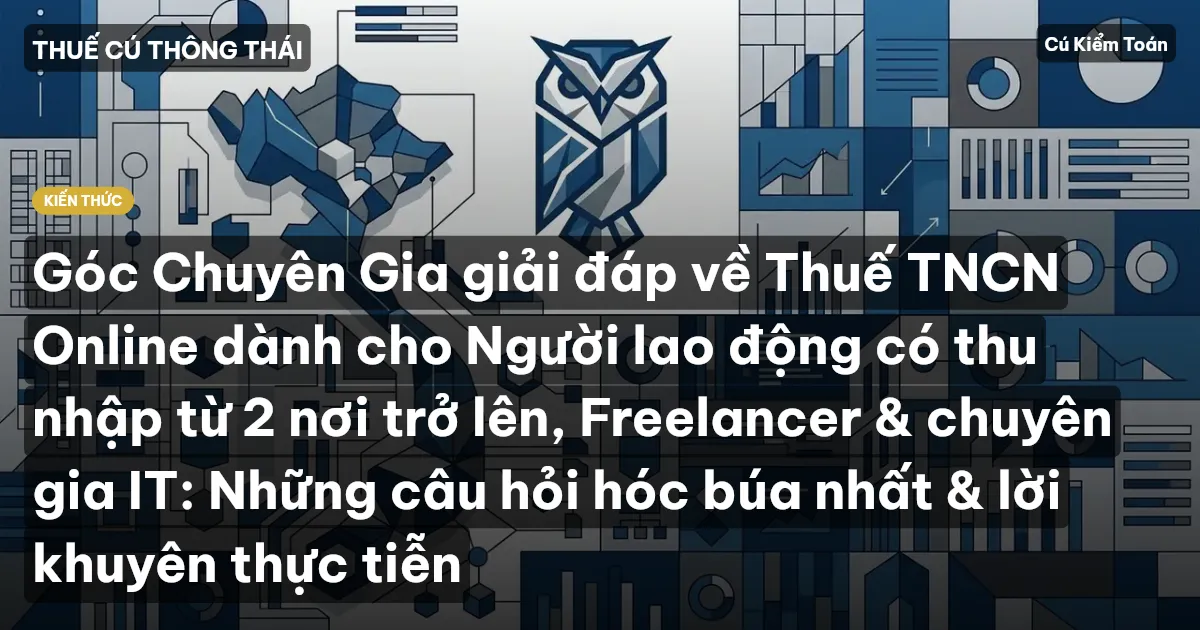 Góc Chuyên Gia giải đáp về Thuế TNCN Online dành cho Người lao động có thu nhập từ 2 nơi trở lên, Freelancer & chuyên gia IT: Những câu hỏi hóc búa nhất & lời khuyên thực tiễn