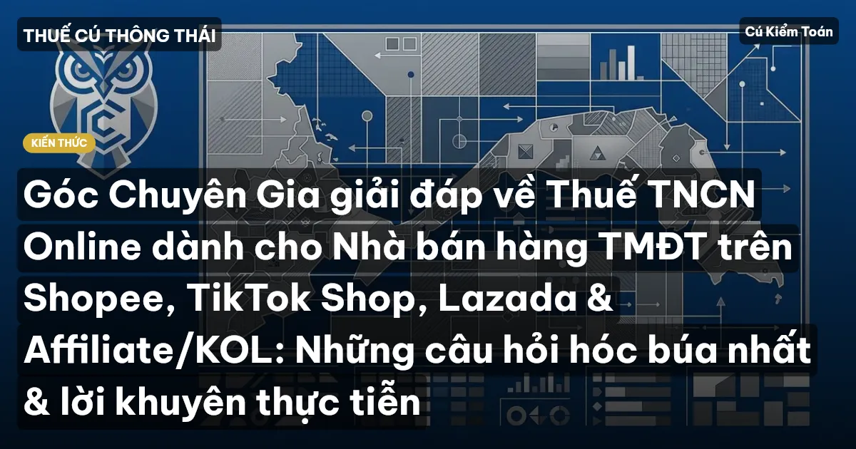 Góc Chuyên Gia giải đáp về Thuế TNCN Online dành cho Nhà bán hàng TMĐT trên Shopee, TikTok Shop, Lazada & Affiliate/KOL: Những câu hỏi hóc búa nhất & lời khuyên thực tiễn