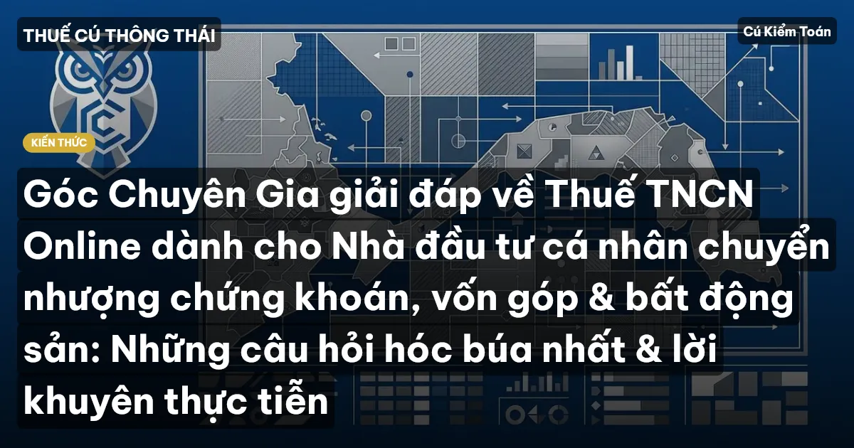 Góc Chuyên Gia giải đáp về Thuế TNCN Online dành cho Nhà đầu tư cá nhân chuyển nhượng chứng khoán, vốn góp & bất động sản: Những câu hỏi hóc búa nhất & lời khuyên thực tiễn