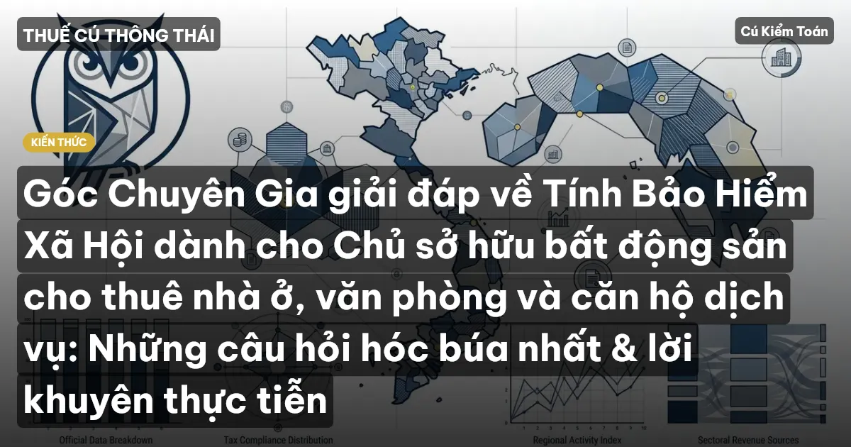 Góc Chuyên Gia giải đáp về Tính Bảo Hiểm Xã Hội dành cho Chủ sở hữu bất động sản cho thuê nhà ở, văn phòng và căn hộ dịch vụ: Những câu hỏi hóc búa nhất & lời khuyên thực tiễn