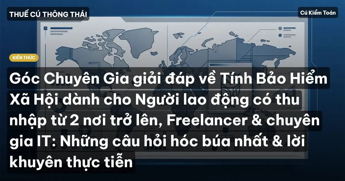 Góc Chuyên Gia giải đáp về Tính Bảo Hiểm Xã Hội dành cho Người lao động có thu nhập từ 2 nơi trở lên, Freelancer & chuyên gia IT: Những câu hỏi hóc búa nhất & lời khuyên thực tiễn