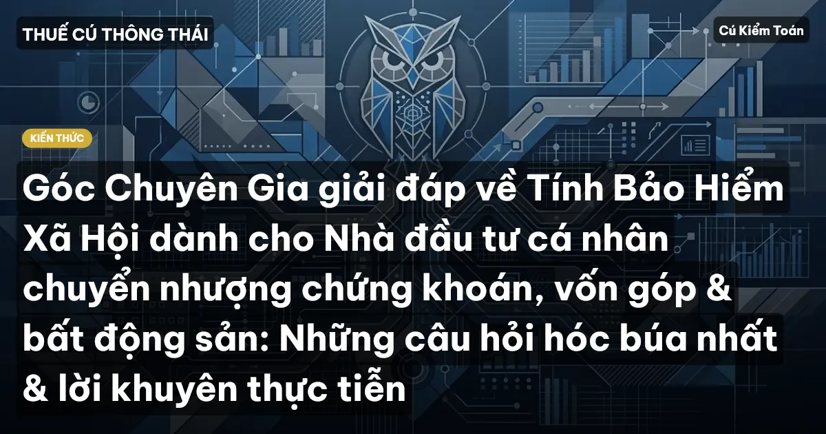 Góc Chuyên Gia giải đáp về Tính Bảo Hiểm Xã Hội dành cho Nhà đầu tư cá nhân chuyển nhượng chứng khoán, vốn góp & bất động sản: Những câu hỏi hóc búa nhất & lời khuyên thực tiễn
