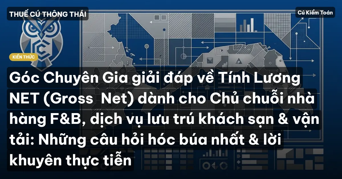 Góc Chuyên Gia giải đáp về Tính Lương NET (Gross→Net) dành cho Chủ chuỗi nhà hàng F&B, dịch vụ lưu trú khách sạn & vận tải: Những câu hỏi hóc búa nhất & lời khuyên thực tiễn
