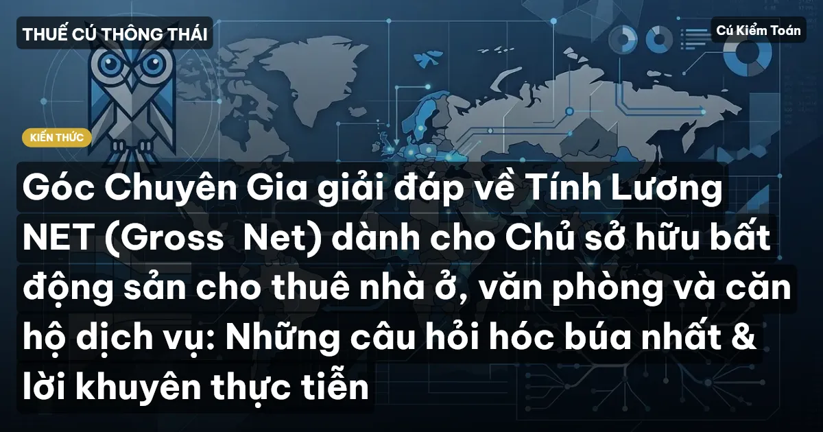 Góc Chuyên Gia giải đáp về Tính Lương NET (Gross→Net) dành cho Chủ sở hữu bất động sản cho thuê nhà ở, văn phòng và căn hộ dịch vụ: Những câu hỏi hóc búa nhất & lời khuyên thực tiễn