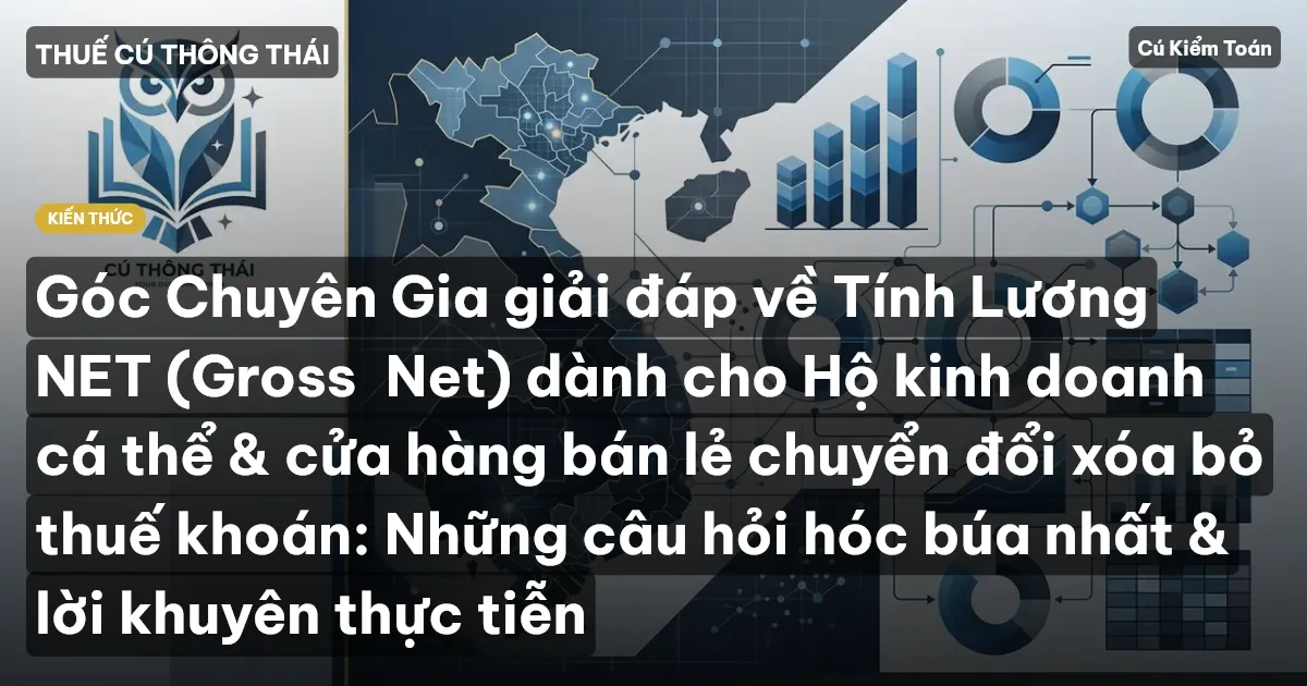 Góc Chuyên Gia giải đáp về Tính Lương NET (Gross→Net) dành cho Hộ kinh doanh cá thể & cửa hàng bán lẻ chuyển đổi xóa bỏ thuế khoán: Những câu hỏi hóc búa nhất & lời khuyên thực tiễn