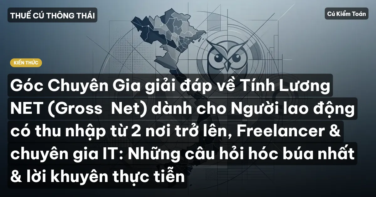 Góc Chuyên Gia giải đáp về Tính Lương NET (Gross→Net) dành cho Người lao động có thu nhập từ 2 nơi trở lên, Freelancer & chuyên gia IT: Những câu hỏi hóc búa nhất & lời khuyên thực tiễn