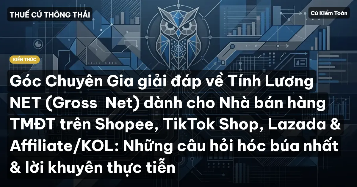 Góc Chuyên Gia giải đáp về Tính Lương NET (Gross→Net) dành cho Nhà bán hàng TMĐT trên Shopee, TikTok Shop, Lazada & Affiliate/KOL: Những câu hỏi hóc búa nhất & lời khuyên thực tiễn
