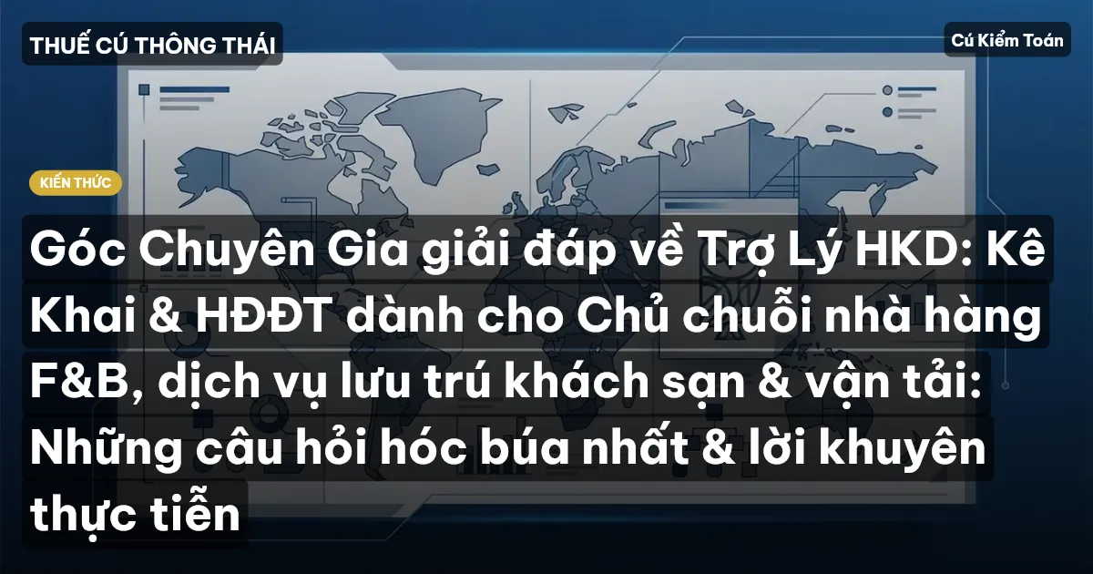 Góc Chuyên Gia giải đáp về Trợ Lý HKD: Kê Khai & HĐĐT dành cho Chủ chuỗi nhà hàng F&B, dịch vụ lưu trú khách sạn & vận tải: Những câu hỏi hóc búa nhất & lời khuyên thực tiễn