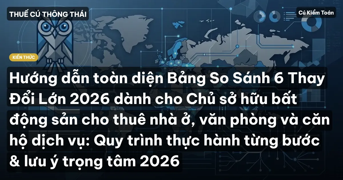 Hướng dẫn toàn diện Bảng So Sánh 6 Thay Đổi Lớn 2026 dành cho Chủ sở hữu bất động sản cho thuê nhà ở, văn phòng và căn hộ dịch vụ: Quy trình thực hành từng bước & lưu ý trọng tâm 2026