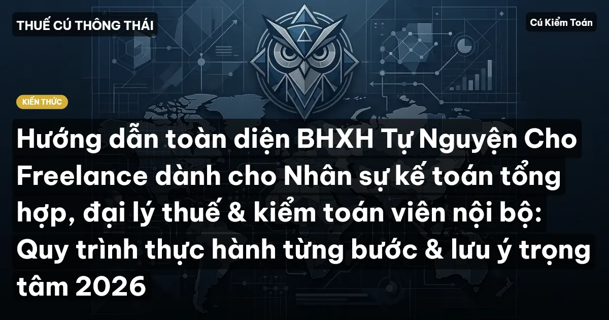 Hướng dẫn toàn diện BHXH Tự Nguyện Cho Freelance dành cho Nhân sự kế toán tổng hợp, đại lý thuế & kiểm toán viên nội bộ: Quy trình thực hành từng bước & lưu ý trọng tâm 2026