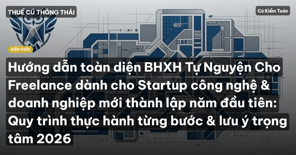 Hướng dẫn toàn diện BHXH Tự Nguyện Cho Freelance dành cho Startup công nghệ & doanh nghiệp mới thành lập năm đầu tiên: Quy trình thực hành từng bước & lưu ý trọng tâm 2026