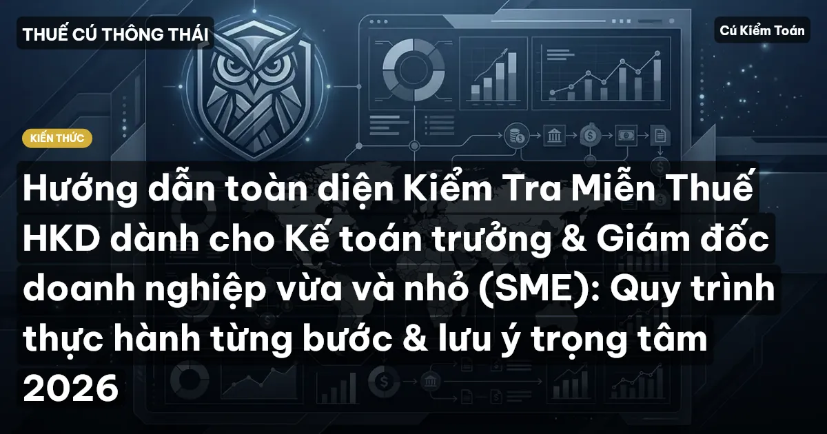Hướng dẫn toàn diện Kiểm Tra Miễn Thuế HKD dành cho Kế toán trưởng & Giám đốc doanh nghiệp vừa và nhỏ (SME): Quy trình thực hành từng bước & lưu ý trọng tâm 2026