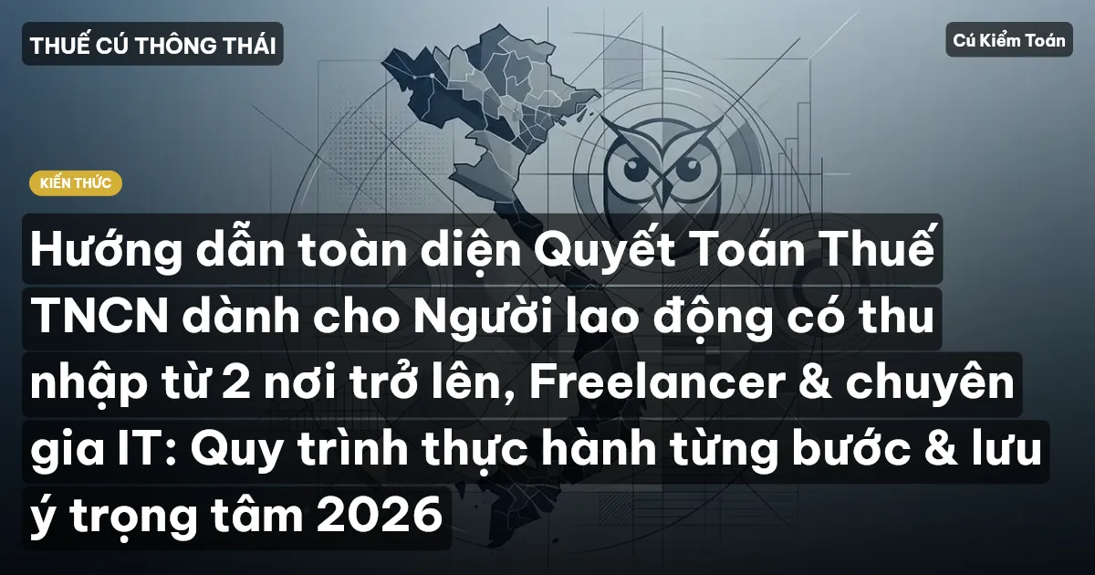 Hướng dẫn toàn diện Quyết Toán Thuế TNCN dành cho Người lao động có thu nhập từ 2 nơi trở lên, Freelancer & chuyên gia IT: Quy trình thực hành từng bước & lưu ý trọng tâm 2026