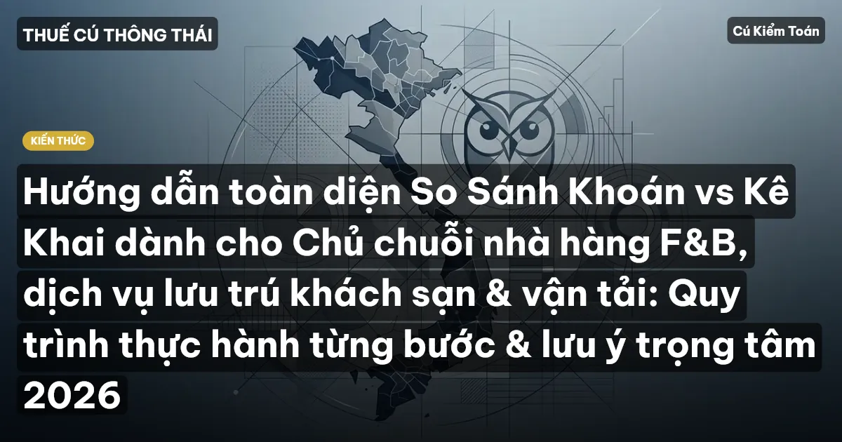 Hướng dẫn toàn diện So Sánh Khoán vs Kê Khai dành cho Chủ chuỗi nhà hàng F&B, dịch vụ lưu trú khách sạn & vận tải: Quy trình thực hành từng bước & lưu ý trọng tâm 2026