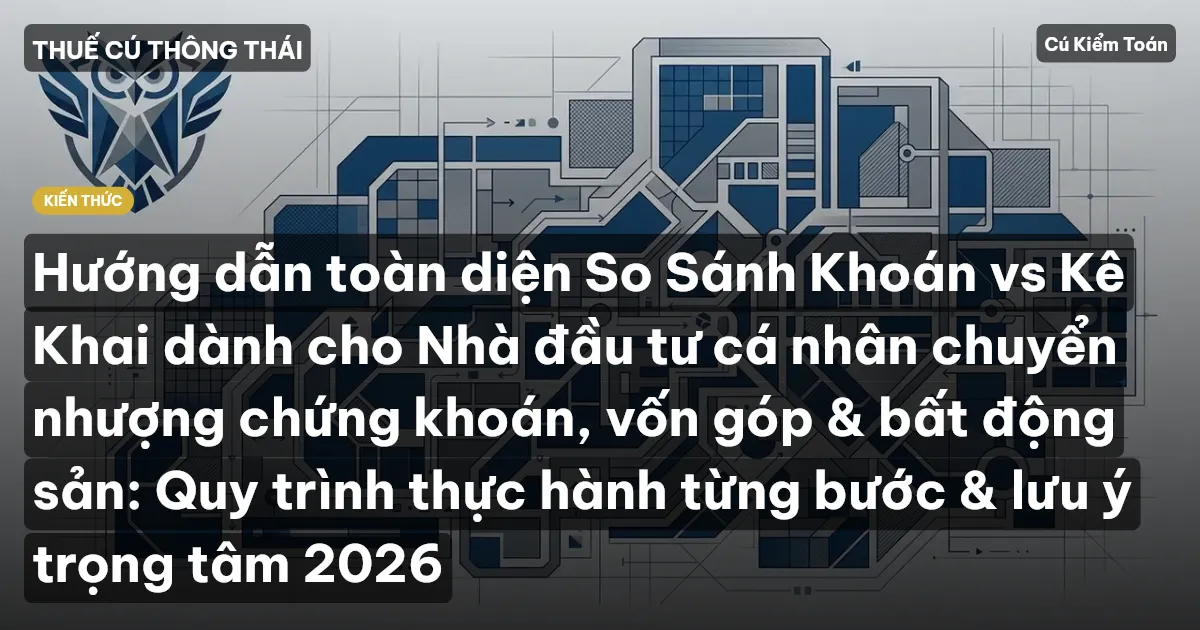 Hướng dẫn toàn diện So Sánh Khoán vs Kê Khai dành cho Nhà đầu tư cá nhân chuyển nhượng chứng khoán, vốn góp & bất động sản: Quy trình thực hành từng bước & lưu ý trọng tâm 2026