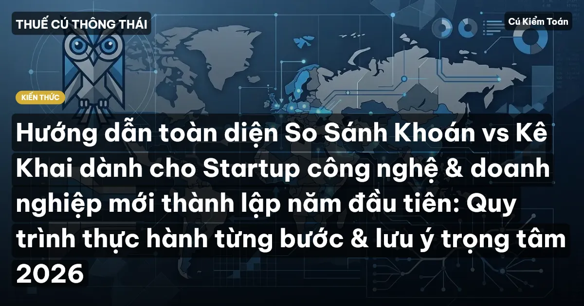 Hướng dẫn toàn diện So Sánh Khoán vs Kê Khai dành cho Startup công nghệ & doanh nghiệp mới thành lập năm đầu tiên: Quy trình thực hành từng bước & lưu ý trọng tâm 2026