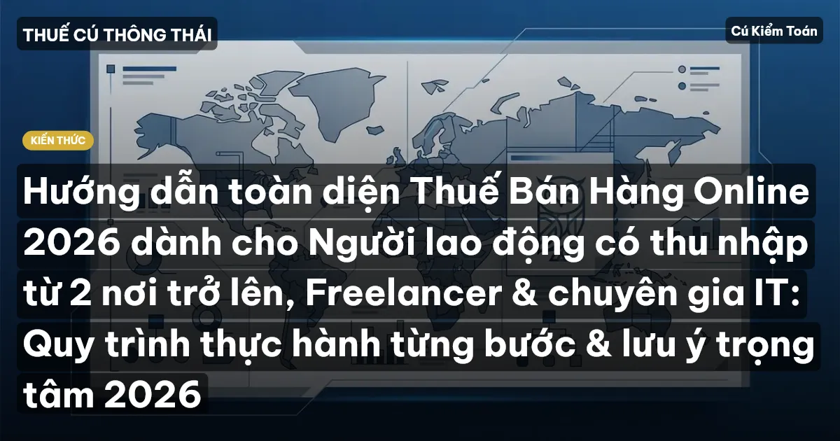 Hướng dẫn toàn diện Thuế Bán Hàng Online 2026 dành cho Người lao động có thu nhập từ 2 nơi trở lên, Freelancer & chuyên gia IT: Quy trình thực hành từng bước & lưu ý trọng tâm 2026