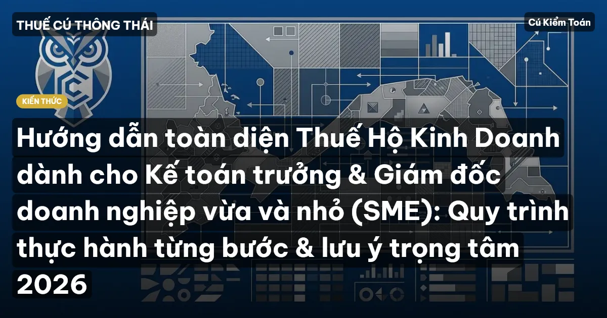 Hướng dẫn toàn diện Thuế Hộ Kinh Doanh dành cho Kế toán trưởng & Giám đốc doanh nghiệp vừa và nhỏ (SME): Quy trình thực hành từng bước & lưu ý trọng tâm 2026